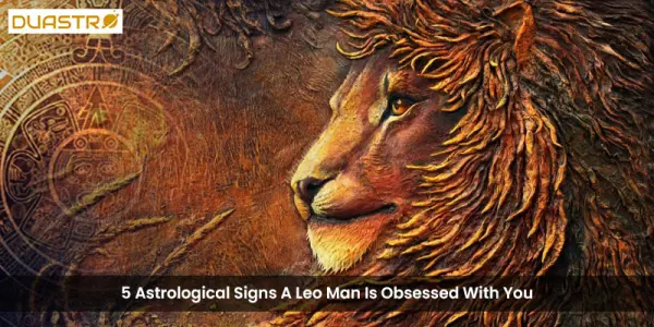 5 Astrological Signs A Leo Man Is Obsessed With You